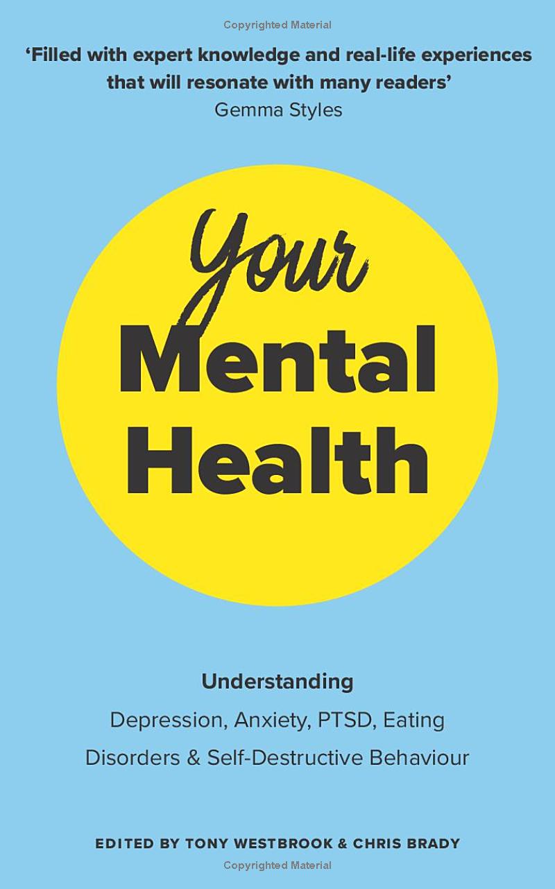Your Mental Health: Understanding Depression, Anxiety, PTSD, Eating Disorders and Self-Destructive Behaviour